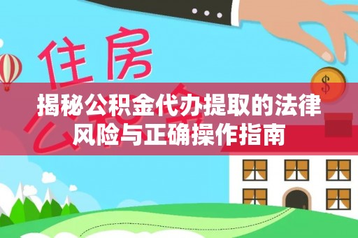 清浦揭秘公积金代办提取的法律风险与正确操作指南