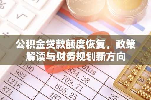 清浦公积金贷款额度恢复，政策解读与财务规划新方向