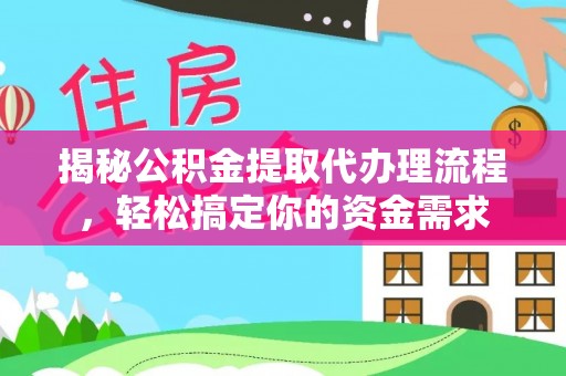 清浦揭秘公积金提取代办理流程，轻松搞定你的资金需求
