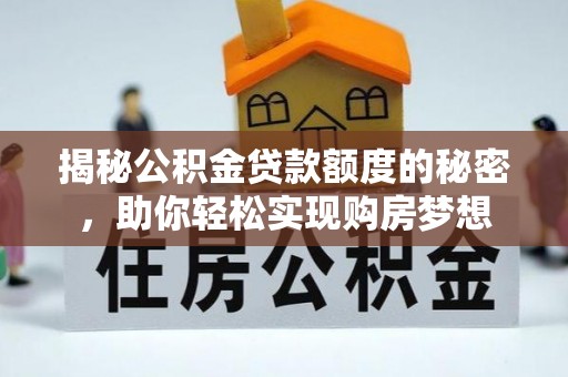 清浦揭秘公积金贷款额度的秘密，助你轻松实现购房梦想