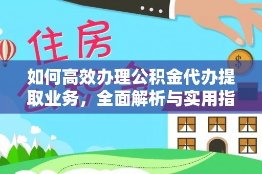 清浦如何高效办理公积金代办提取业务，全面解析与实用指南