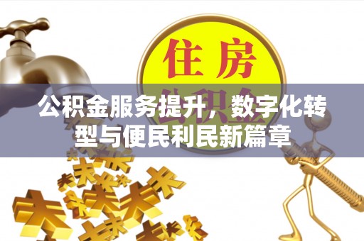 清浦公积金服务提升，数字化转型与便民利民新篇章