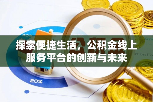 清浦探索便捷生活，公积金线上服务平台的创新与未来