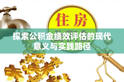 清浦探索公积金绩效评估的现代意义与实践路径