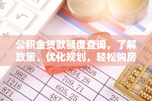 清浦公积金贷款额度查询，了解政策、优化规划，轻松购房不是梦