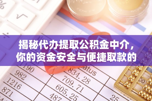 清浦揭秘代办提取公积金中介，你的资金安全与便捷取款的平衡点