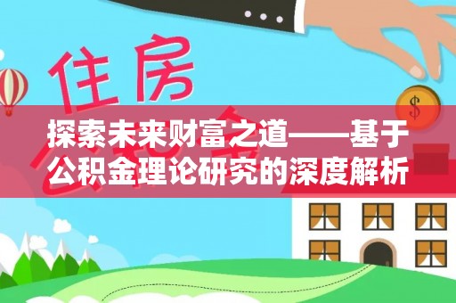 清浦探索未来财富之道——基于公积金理论研究的深度解析
