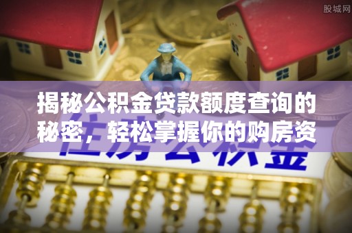 清浦揭秘公积金贷款额度查询的秘密，轻松掌握你的购房资金