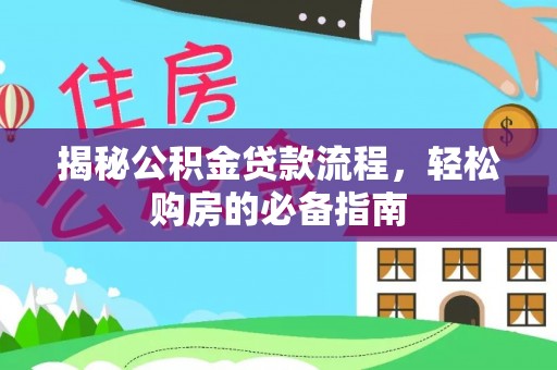 清浦揭秘公积金贷款流程，轻松购房的必备指南