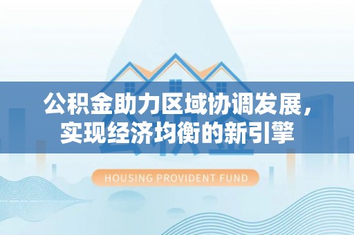 清浦公积金助力区域协调发展，实现经济均衡的新引擎