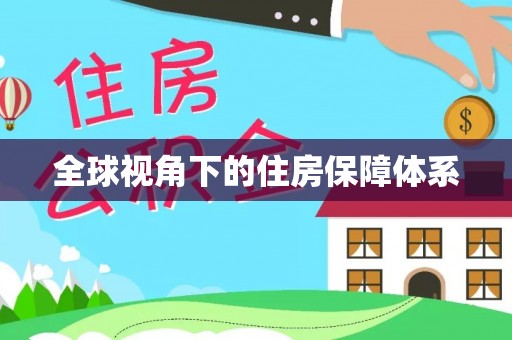 清浦全球视角下的住房保障体系